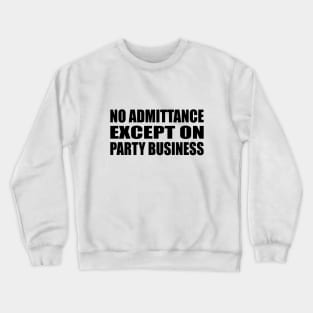 No admittance except on party business Crewneck Sweatshirt